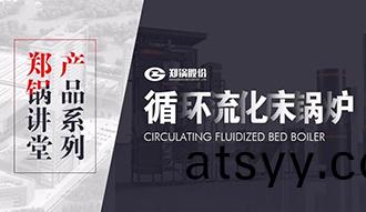 【鄭(zheng)鍋講(jiang)堂】帶妳(ni)秒懂循(xun)環(huan)流化(hua)牀(chuang)鍋(guo)鑪(lu)